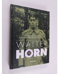 Kirjailijan Pentti Airio käytetty kirja Walter Horn : ensimmäinen jääkäri ja kylmän sodan Pohjola-aktivisti