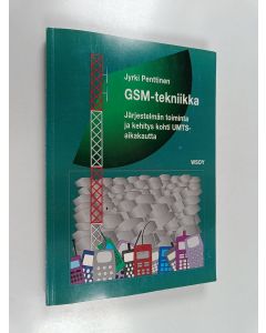 Kirjailijan Jyrki Penttinen käytetty kirja GSM-tekniikka : järjestelmän toiminta ja kehitys kohti UMTS-aikakautta