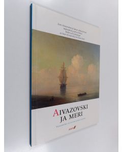 käytetty kirja Aivazovski ja meri : Ivan Aivazovski ja hänen aikalaistensa maalauksia ja piirustuksia = Tavlor och teckningar av Ivan Ajvazovskij och hans krets