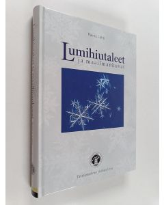 Kirjailijan Raimo Lehti käytetty kirja Lumihiutaleet ja maailmankuvat : talvinen tarina kylmyydestä ja sen ihmeellisistä aikaansaannoksista