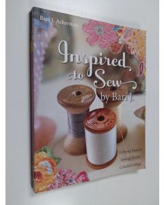 Kirjailijan Bari J. Ackerman käytetty kirja Inspired to Sew by Bari J. - 15 Pretty Projects, Sewing Secrets, Colorful Collage