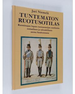 Kirjailijan Jari Niemelä käytetty kirja Tuntematon ruotusotilas : Ruotsinajan lopun ruotuarmeijan miehistön sosiaalinen ja taloudellinen asema Satakunnassa