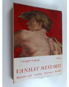 Kirjailijan C. Lorgues-Lapouge käytetty kirja Vanhat mestarit : Bysantin taide - gotiikka - renessanssi - barokki