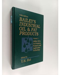 Kirjailijan Y. H. Hui käytetty kirja Bailey's Industrial Oil and Fat Products 3 : Edible Oil and Fat Products - Products and Application Technology