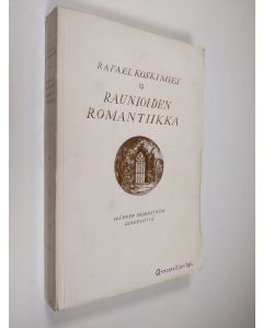 Kirjailijan Rafael Koskimies käytetty kirja Raunioiden romantiikka : keskiaika Ludwig Tieckin, Walter Scottin ja Victor Hugon teoksissa