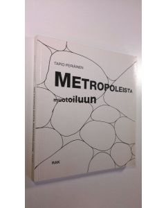 Kirjailijan Tapio Periäinen käytetty kirja Metropoleista muotoiluun : ympäristö = luonto + alue + rakennus + esine