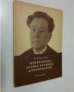 Kirjailijan K. S. Laurila käytetty kirja Keskustelua elämän suurista kysymyksistä : (Eino Kailan Syvähenkisen elämän johdosta)