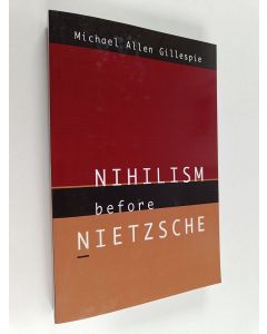 Kirjailijan Michael Allen Gillespie käytetty kirja Nihilism Before Nietzsche