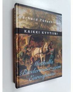 Kirjailijan Gerhard Tötschinger käytetty kirja Kaikki kyytiin! : Matkalla biedermeier-ajan Euroopassa