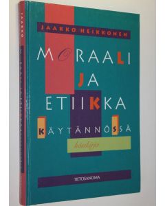 Kirjailijan Jaakko Heikkonen käytetty kirja Moraali ja etiikka käytännössä : käsikirja