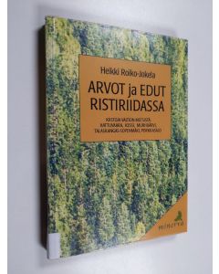Kirjailijan Heikki Roiko-Jokela käytetty kirja Arvot ja edut ristiriidassa : kiistoja valtion metsistä: Hattuvaara, Kessi, Murhijärvi, Talaskangas-Sopenmäki, Porkkasalo