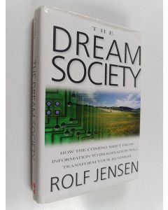 Kirjailijan Rolf Jensen käytetty kirja The dream society : how the coming shift from information to imagination will transform your business