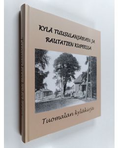 käytetty kirja Kylä Tuusulanjärven ja rautatien kupeessa : Tuomalan kyläkirja