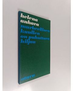 Kirjailijan Helena Anhava käytetty kirja Murheellisen kuullen on puhuttava hiljaa : runoja