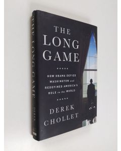 Kirjailijan Derek H. Chollet käytetty kirja The long game : how Obama defied Washington and redefined America's role in the world