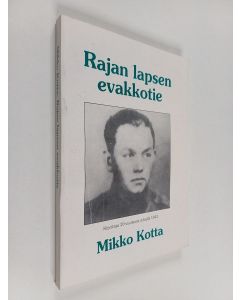 Kirjailijan Mikko Kotta käytetty kirja Rajan lapsen evakkotie