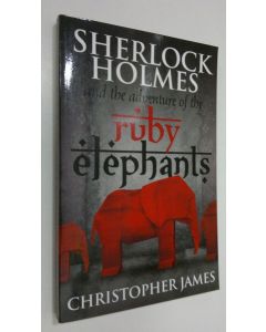 Kirjailijan Christopher James käytetty kirja Sherlock Holmes and the adventure of the ruby elephants (UUDENVEROINEN)