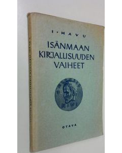 Kirjailijan I. Havu käytetty kirja Isänmaan kirjallisuuden vaiheet : opintokerhoja ja opistoja varten