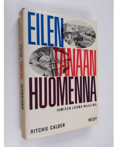 Kirjailijan Ritchie Calder käytetty kirja Eilen, tänään, huomenna : ihmisen luoma maailma