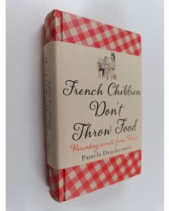 Kirjailijan Pamela Druckerman käytetty kirja French children don't throw food - Parenting secrets from Paris - Bringing up bébé