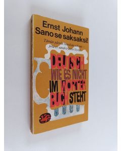 Kirjailijan Ernst Johann käytetty kirja Sano se saksaksi : Tämän päivän hauskaa saksaa - jota et sanakirjasta löydä