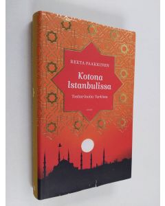 Kirjailijan Reeta Paakkinen käytetty kirja Kotona Istanbulissa : tositarinoita Turkista - Tositarinoita Turkista