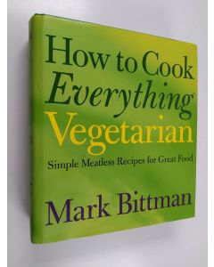 Kirjailijan Mark Bittman käytetty kirja How to Cook Everything Vegetarian - Simple Meatless Recipes for Great Food