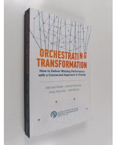 Kirjailijan Michael Wade & James Macaulay ym. käytetty kirja Orchestrating Transformation - How to Deliver Winning Performance with a Connected Approach to Change
