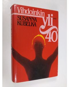 Kirjailijan Susanna Kubelka käytetty kirja Vihdoinkin yli 40 : maailma kuuluu kypsälle naiselle