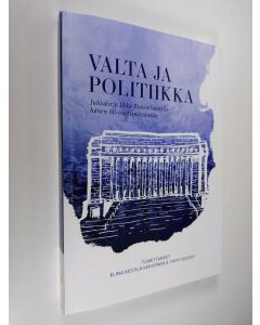 käytetty kirja Valta ja politiikka : juhlakirja Ilkka Ruostetsaarelle hänen 60-vuotispäivänään