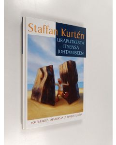 Kirjailijan Staffan Kurten käytetty kirja Uraputkesta itsensä johtamiseen : kokemuksia, ajatuksia ja harjoituksia