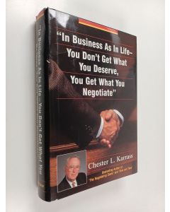 Kirjailijan Chester Louis Karrass käytetty kirja "In business as in life - you don't get what you deserve, you get what you negotiate"