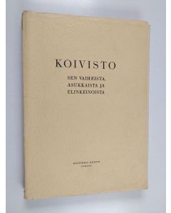 Kirjailijan Erkki Kansanaho & K. W. Hoppu ym. käytetty kirja Koivisto - sen vaiheista, asukkaista ja elinkeinoista