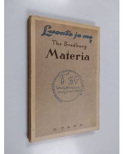 Kirjailijan The Svedberg käytetty kirja Materia : muinaisuuden ja nykyisyyden tutkimusongelma (lukematon)