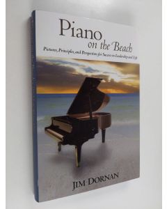 Kirjailijan Jim Dornan käytetty kirja Piano on the Beach - Pictures, Principles, and Perspectives for Success in Leadership and Life