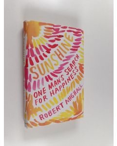 Kirjailijan Robert Mighall käytetty kirja Sunshine : One Man's Search for Happiness