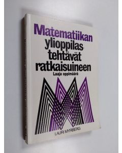 Kirjailijan Lauri Myrberg käytetty kirja Matematiikan ylioppilastehtävät ratkaisuineen - laaja oppimäärä