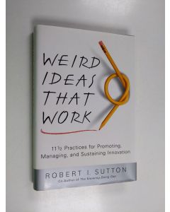 Kirjailijan Robert I. Sutton käytetty kirja Weird ideas that work : how to build a creative company