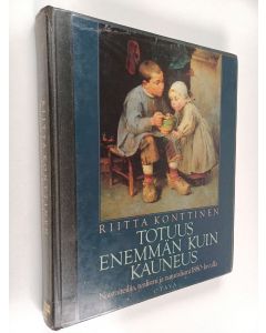Kirjailijan Riitta Konttinen käytetty kirja Totuus enemmän kuin kauneus : naistaiteilija, realismi ja naturalismi 1880-luvulla : Amelie Lundhl ie Lundahl, Maria Wiik, Helena Westermarck, Helena Schjerfbeck ja Elin Danielson