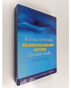 Kirjailijan Robert J. Meyers & Jane Ellen Smith käytetty kirja Kuinka motivoida päihdeongelmainen hoitoon - läheisten avulla