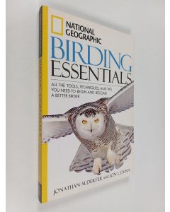 Kirjailijan Jon Lloyd Dunn & Jonathan K. Alderfer käytetty kirja National Geographic Birding Essentials - All the Tools, Techniques, and Tips You Need to Begin and Become a Better Birder