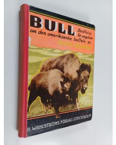Kirjailijan Gustaf Bolinder käytetty kirja Bull : berättelse för ungdom den amerikanska buffeln