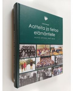 Kirjailijan Lasse Kangas käytetty kirja Aatteita ja tietoa elämäntielle : Alkio-opisto 1947-2013
