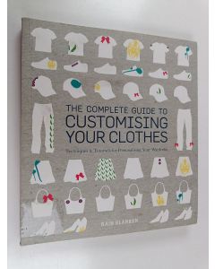 Kirjailijan Rain Blanken käytetty kirja The Complete Guide to Customising Your Clothes - Techniques & Tutorials for Personalising Your Wardrobe
