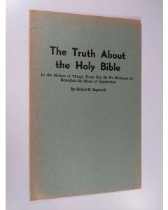 Kirjailijan Robert G. Ingersoll käytetty teos The Truth About the Holy Bible : in the nature of things there can be no evidence to establish the claim of inspiration
