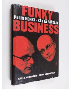 Kirjailijan Kjell A. Nordström & Jonas Ridderstråle käytetty kirja Funky business : pelin henki - käytä päätäsi