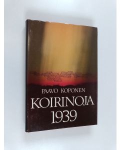 Kirjailijan Paavo Koponen käytetty kirja Koirinoja 1939 : dokumenttiromaani