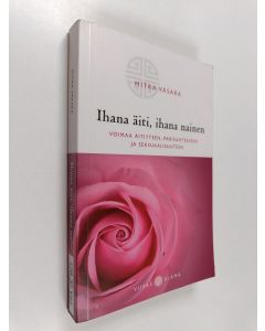 Kirjailijan Mitra Vasara käytetty kirja Ihana äiti, ihana nainen : voimaa äitiyteen, parisuhteeseen ja seksuaalisuuteen