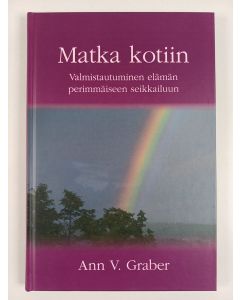 Kirjailijan Ann V. Graber käytetty kirja Matka kotiin : valmistautuminen elämän perimmäiseen seikkailuun