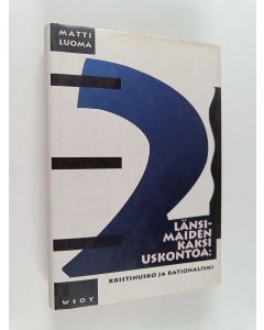 Kirjailijan Matti Luoma käytetty kirja Länsimaiden kaksi uskontoa: kristinusko ja rationalismi : filosofinen tarkastelu